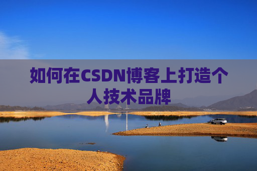 如何在CSDN博客上打造个人技术品牌